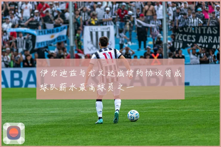 伊尔迪兹与尤文达成续约协议将成球队薪水最高球员之一